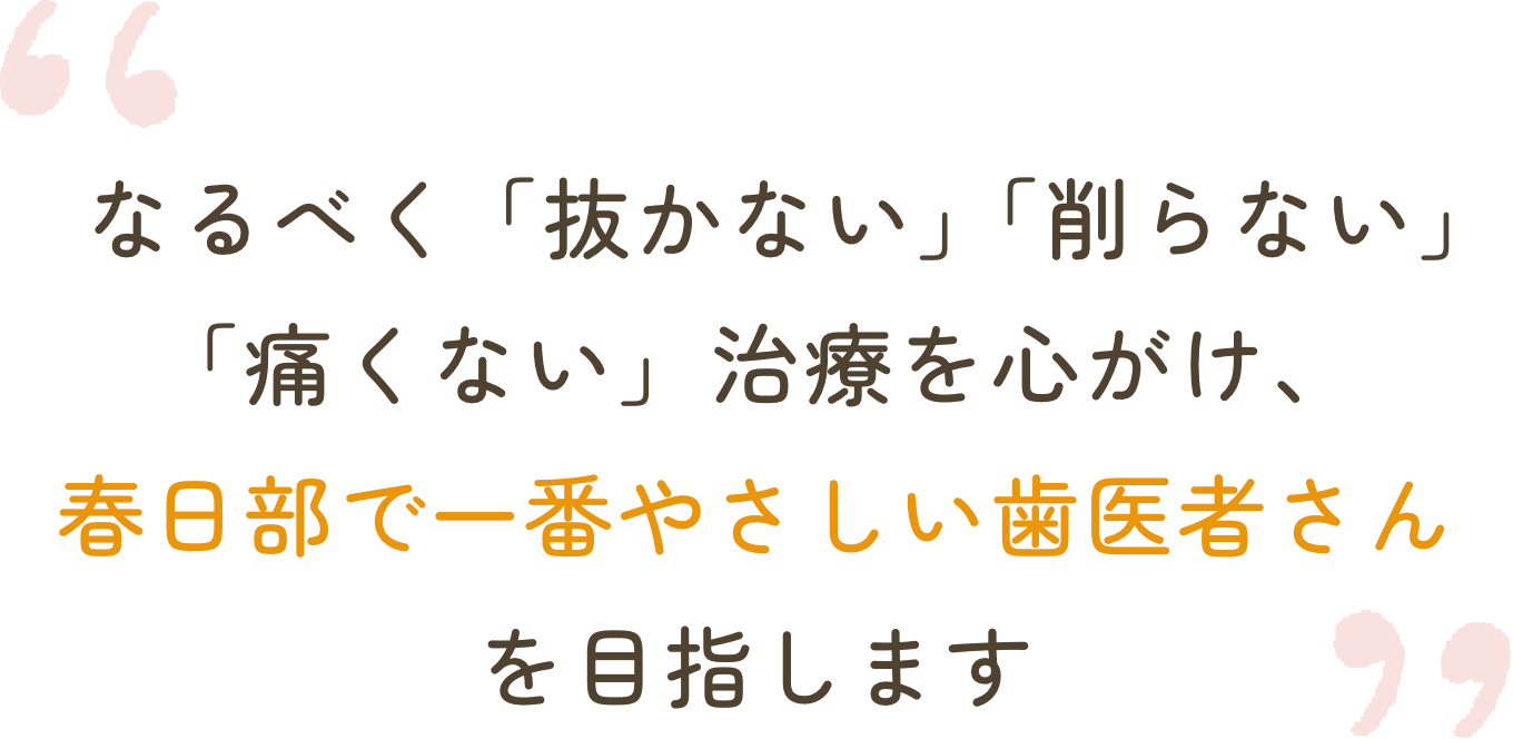 地域の皆様とともに歩む医院として何でも話せるアットホームな歯科医院を目指しています