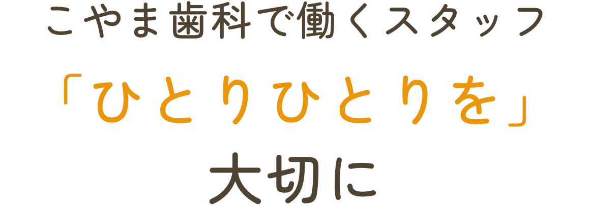 こやま歯科で働くスタッフ「ひとりひとりを大切に」