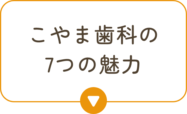 こやま歯科の7つの魅力